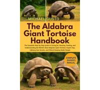 THE ALDABRA GIANT TORTOISE HANDBOOK: The Complete Step-by-Step Guide to Caring for, Housing, Feeding, and Understanding the World’s Most Majestic ... ... Care Secrets, and Ethical Keeping Made Simple