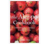 The Aleppo Cookbook: Celebrating The Legendary Cuisine Of Syria