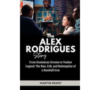 The Alex Rodrigues Story: From Dominican Dreams to Yankee Legend: The Rise, Fall, and Redemption of a Baseball Icon (Future Giants: Tech and Business Leaders)