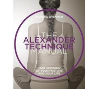 The Alexander Technique Manual: Take control of your posture and your life (The Manual Series)