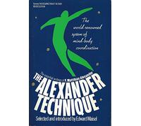 The Alexander Technique: The Essential Writings of F. Matthias Alexander