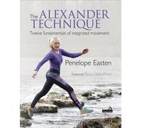 The Alexander Technique : Twelve Fundamentals of Integrated Movement