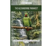 The Alexandrine Parakeet: A Complete Guide to Care, Gentle Training & Living with the Largest Parakeet