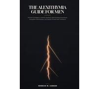 THE ALEXITHYMIA GUIDE FOR MEN: Practical Strategies to Identify Emotions, Build Emotional Awareness, Strengthen Relationships, and Express Yourself with Confidence