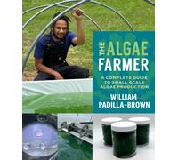 The Algae Farmer : A Complete Guide to Small Scale Algae Production