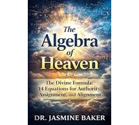 The Algebra of Heaven: The Divine Formula: 14 Equations for Authority, Assignment, and Alignment: 3 (The Formation Series)