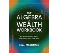 The Algebra of Wealth Workbook: Fix in Scott Galloway's Teachings into your Mind