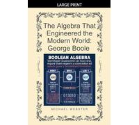 The Algebra That Engineered the Modern World: George Boole