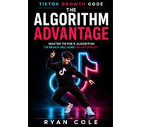 The Algorithm Advantage: Master TikTok's Algorithm to Reach Millions on Autopilot: 4 (TikTok Growth Code)