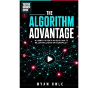 The Algorithm Advantage: Master TikTok's Algorithm to Reach Millions on Autopilot (TikTok Growth Code)