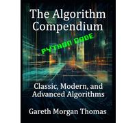 The Algorithm Compendium: Classic, Modern, and Advanced Algorithms (The Computer Scientists Algorithmic Mastery Series)