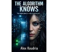 THE ALGORITHM KNOWS: Your Every Secret is Training Data (DOMESTIC THRILLERS FOR THE AI AGE)