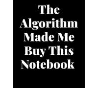 The Algorithm Made Me Buy This Notebook: A Notebook / Journal For Thoughts, To-Do Lists And Random Ideas Because Apparently The Internet Knows What ... Adults & Teenagers : 110 Pages - 7.5 x 9.25"