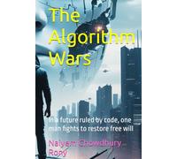 The Algorithm Wars: In a future ruled by code, one man fights to restore free will