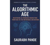 The Algorithmic Age: Mastering AI-Powered Marketing from SEO to the Metaverse and Beyond