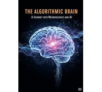 The Algorithmic Brain: A Journey into Neuroscience and AI