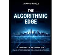 THE ALGORITHMIC EDGE : A COMPLETE FRAMEWORK FOR CONSISTENT TRADING PROFITS