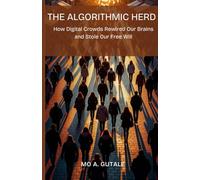 The Algorithmic Herd: How Digital Crowds Rewired Our Brains and Stole Our Free Will