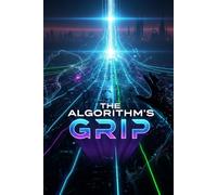 The Algorithm's Grip: Reclaiming Human Agency, Cognitive Freedom, & Practical Ethics in the Age of AI Manipulation (ai book 1)