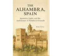 The Alhambra, Spain: Geometry, Light, and the Architecture of Paradise in Granada (Sacred Structures: Architecture, Meaning, and Resilience)