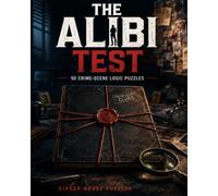 The Alibi Test: 50 Crime-Scene Logic Puzzles to Solve by Clue, Timeline, and Deduction
