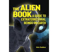 The Alien Book: A Guide To Extraterrestrial Beings On Earth (The Real Unexplained! Collection)