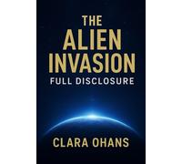 THE ALIEN INVASION : FULL DISCLOSURE - THE HIDDEN TRUTH BEHIND THE AGE OF DISCLOSURE: The Book They Don't Want You To Read Before The Documentary Premieres