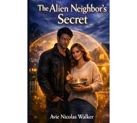 The Alien Neighbor’s Secret: He came to hide in plain sight. He stayed to protect the woman next door.