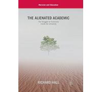The Alienated Academic: The Struggle for Autonomy Inside the University (Marxism and Education)