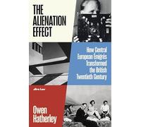 The Alienation Effect : How Central European Emigres Transformed the British Twentieth Century