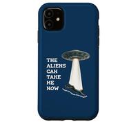 The Aliens Can Take Me Now Case for iPhone 11