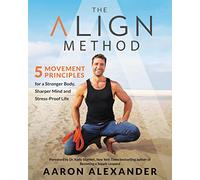 The Align Method: A Modern Movement Guide for a Stronger Body, Sharper Mind, and Stress-Proof Life