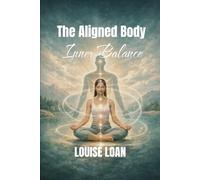 THE Aligned Body: Inner Balance (The “Reclaiming Your Body” Series: Love - Understand - Unite - Evolve)