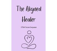 The Aligned Healer: A Reiki Session Companion