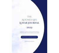The Aligned Life Lunar Journal 2025: A beginners guide to working with the phases of the moon for a more prosperous year ahead - Northern Hemisphere Edition
