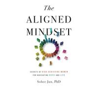 The Aligned Mindset: Secrets of High-Achieving Women for Navigating Work and Life