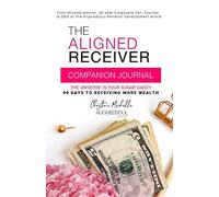 The Aligned Receiver Journal: Guided Experience to Help You Master Manifesting, Shift and Become The Aligned Receiver (The AlignedSoul Series)