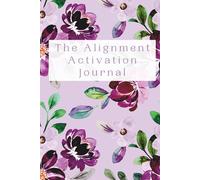 The Alignment Activation Journal: A Guided Practice for Energy Alignment, Clarity, and Focus (Wind Flowers Edition)