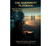The Alignment Playbook: How to Communicate with Patterns to Reach the Person Underneath (The Big-YOU Blueprint Series)
