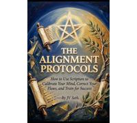 THE ALIGNMENT PROTOCOLS How to Use Scripture to Calibrate Your Mind, Correct Your Flaws, and Train for Success (Hard Life Problems Worth Solving)