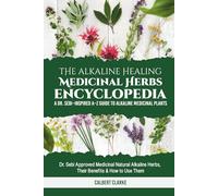 The Alkaline Healing Medicinal Herbs Encyclopedia: A Dr. Sebi-Inspired A-Z Guide to Alkaline Medicinal Plants and how to implement them safely and confidently