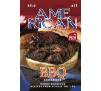 The All American BBQ Cookbook: Iconic Barbecue Recipes from Across the USA