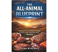 The All-Animal Blueprint: Building Fat Loss Metabolic Strength and Human Vitality Through Meat-Based Nutrition: 22 (Health Related)