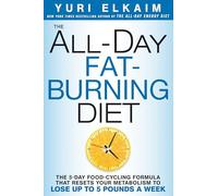 The All-Day Fat-Burning Diet: The 5-Day Food-Cycling Formula That Resets Your Metabolism To Lose Up to 5 Pounds a Week