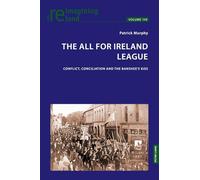 The All for Ireland League: Conflict, Conciliation and The Banshee’s Kiss: 149 (Reimagining Ireland)