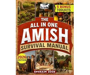 The All In One Amish Survival Manual: Break Free From Modern Society & Become 100% Self-Sufficient With DIY Projects, Homesteading, Canning, Off-Grid Living, Survival Skills & Herbal Home Remedies