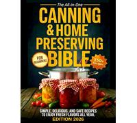 The All In One Canning & Preserving Bible: Simple, Delicious and Safe Recipes to Enjoy Fresh Flavors All Year: 4 (Teen Thrive)