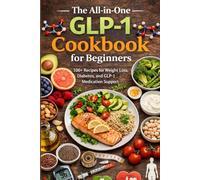 The All-in-One GLP-1 Cookbook for Beginners:: Protect Your Muscle Mass, Eliminate Discomfort, and Enjoy Family Dinners with Gut-Friendly Recipes, Customized Meal Plans, Strategies for Your GLP-1 Jour