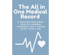 The All in One Medical Record: The Doctor-Designed Medical Logbook That Could Save Your Life!