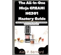 The All-in-One Ninja CREAMi NC301 Mastery Guide:: “Step-by-Step Manual for Setup, Recipes, and Troubleshooting Every Frozen Treat Program” (“Mastering ... for Creating Clear, Effective Manuals”)